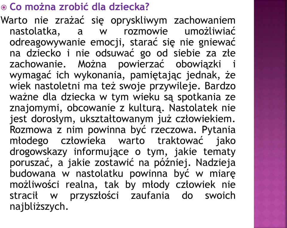 Można powierzać obowiązki i wymagać ich wykonania, pamiętając jednak, że wiek nastoletni ma też swoje przywileje. Bardzo ważne dla dziecka w tym wieku są spotkania ze znajomymi, obcowanie z kulturą.