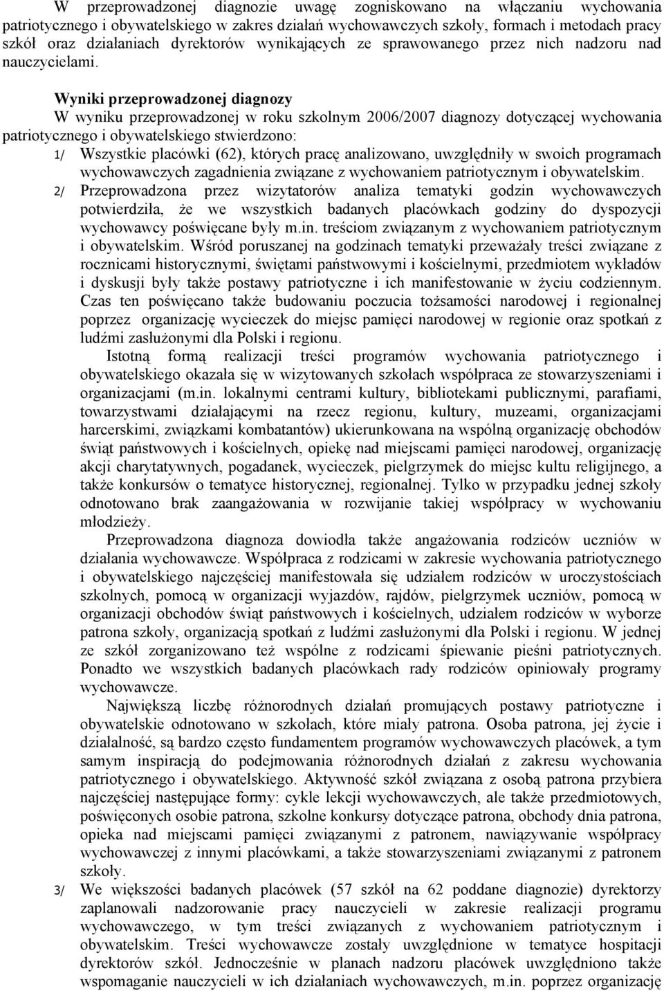 Wyniki przeprowadzonej diagnozy W wyniku przeprowadzonej w roku szkolnym 2006/2007 diagnozy dotyczącej wychowania patriotycznego i obywatelskiego stwierdzono: 1/ Wszystkie placówki (62), których