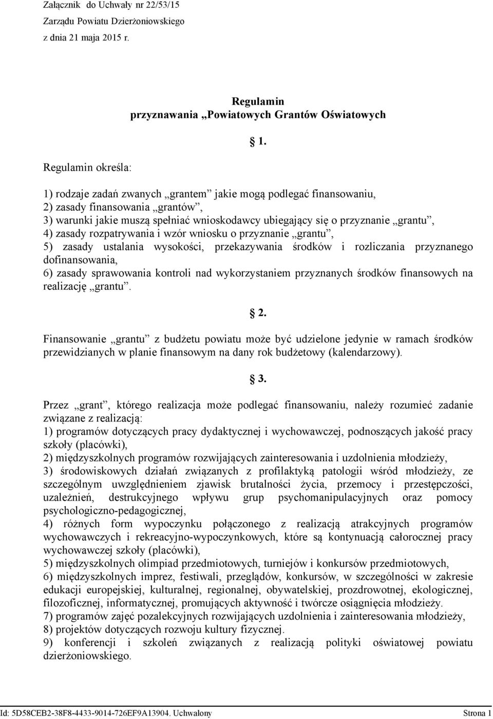 rozpatrywania i wzór wniosku o przyznanie grantu, 5) zasady ustalania wysokości, przekazywania środków i rozliczania przyznanego dofinansowania, 6) zasady sprawowania kontroli nad wykorzystaniem