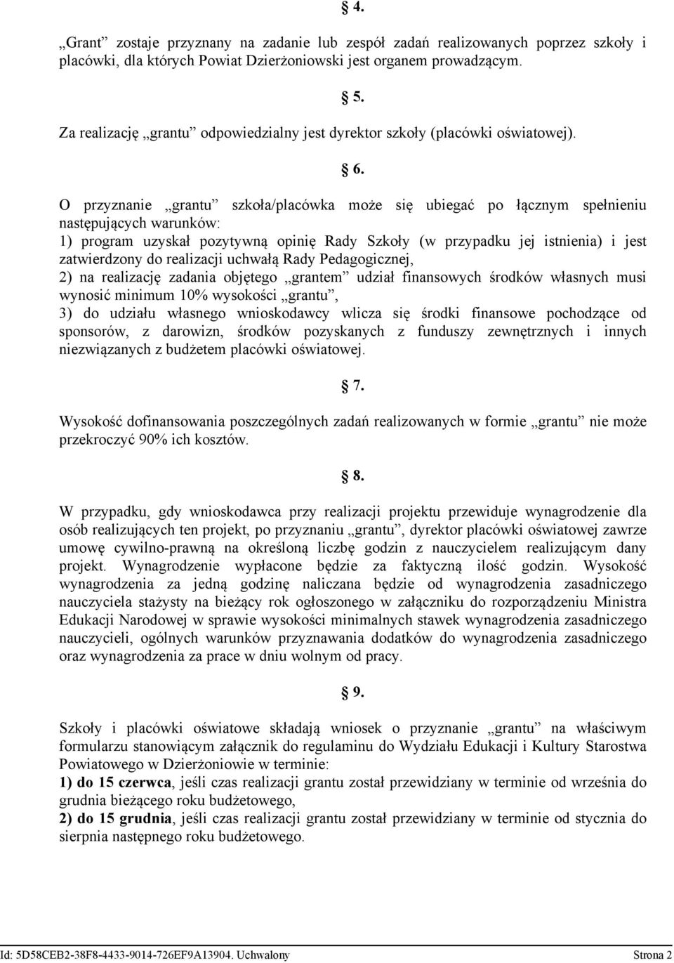 O przyznanie grantu szkoła/placówka może się ubiegać po łącznym spełnieniu następujących warunków: 1) program uzyskał pozytywną opinię Rady Szkoły (w przypadku jej istnienia) i jest zatwierdzony do