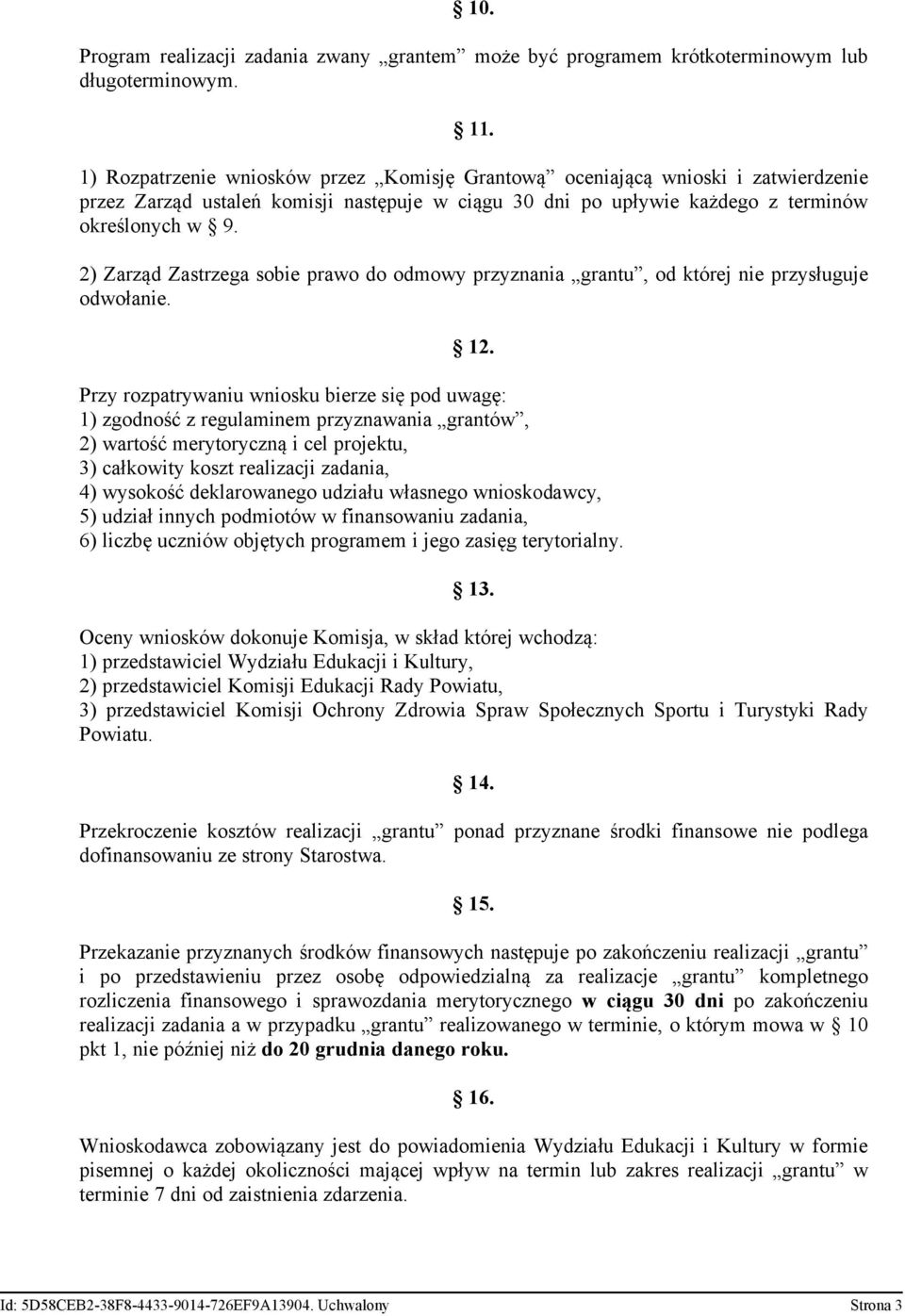 2) Zarząd Zastrzega sobie prawo do odmowy przyznania grantu, od której nie przysługuje odwołanie. 12.