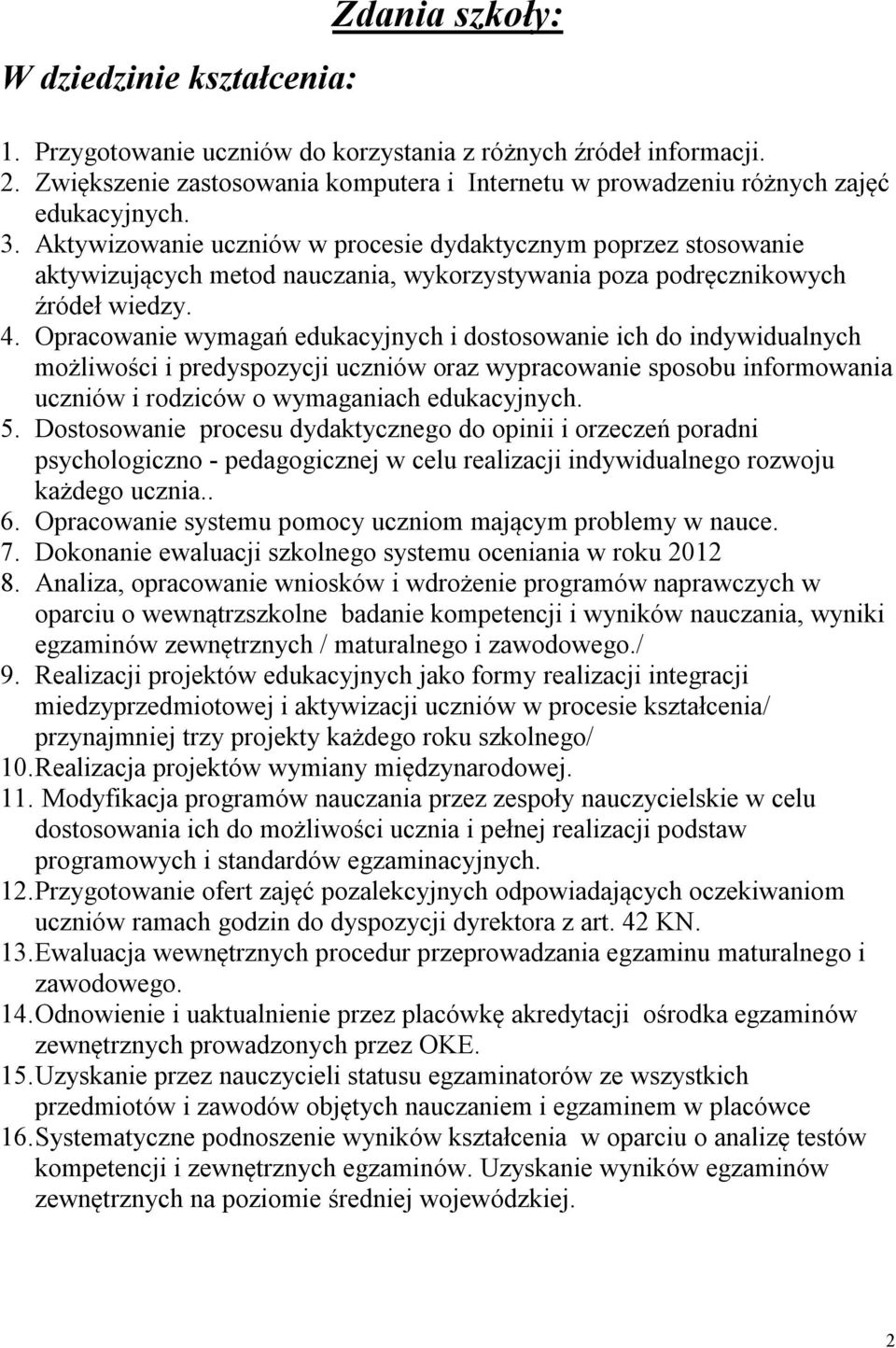 Aktywizowanie uczniów w procesie dydaktycznym poprzez stosowanie aktywizujących metod nauczania, wykorzystywania poza podręcznikowych źródeł wiedzy. 4.