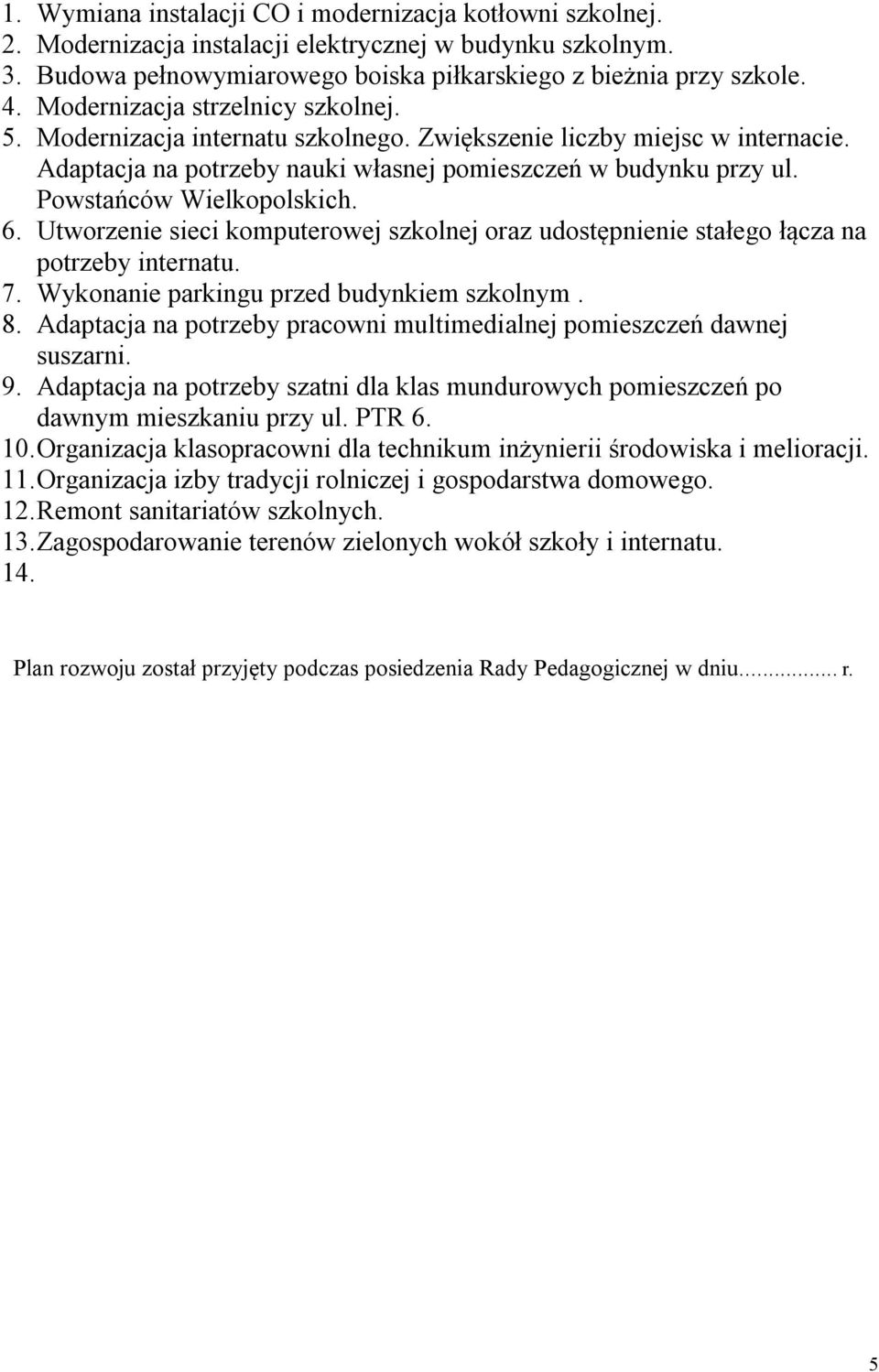 Powstańców Wielkopolskich. 6. Utworzenie sieci komputerowej szkolnej oraz udostępnienie stałego łącza na potrzeby internatu. 7. Wykonanie parkingu przed budynkiem szkolnym. 8.