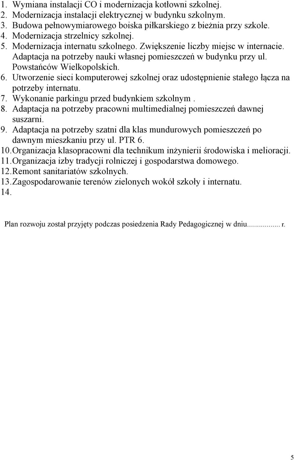 Powstańców Wielkopolskich. 6. Utworzenie sieci komputerowej szkolnej oraz udostępnienie stałego łącza na potrzeby internatu. 7. Wykonanie parkingu przed budynkiem szkolnym. 8.