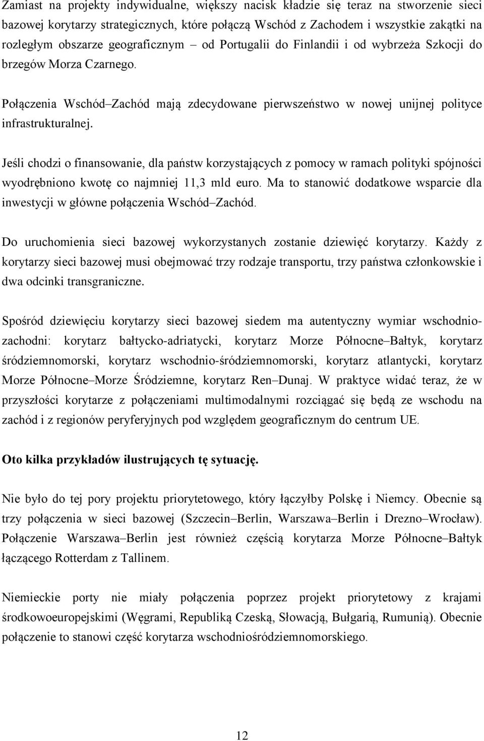 Jeśli chodzi o finansowanie, dla państw korzystających z pomocy w ramach polityki spójności wyodrębniono kwotę co najmniej 11,3 mld euro.