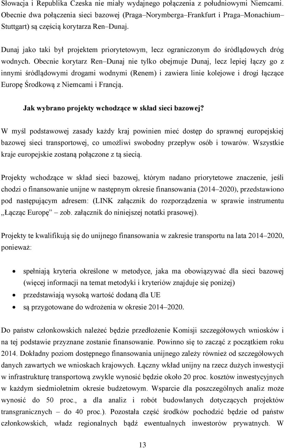 Dunaj jako taki był projektem priorytetowym, lecz ograniczonym do śródlądowych dróg wodnych.