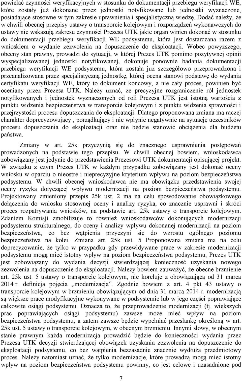 Dodać należy, że w chwili obecnej przepisy ustawy o transporcie kolejowym i rozporządzeń wykonawczych do ustawy nie wskazują zakresu czynności Prezesa UTK jakie organ winien dokonać w stosunku do