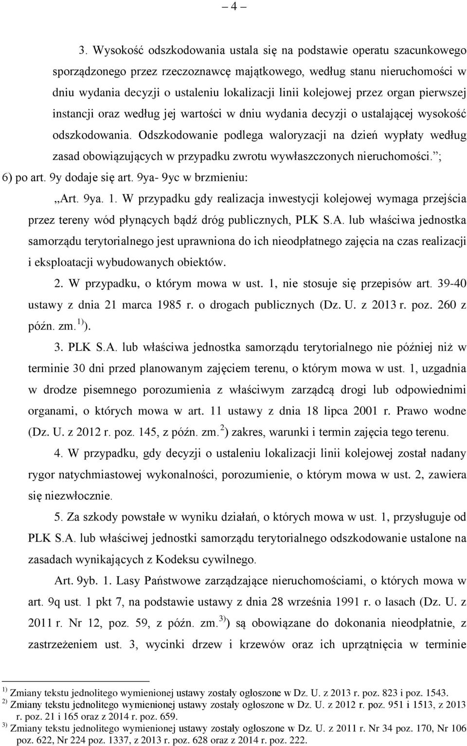 Odszkodowanie podlega waloryzacji na dzień wypłaty według zasad obowiązujących w przypadku zwrotu wywłaszczonych nieruchomości. ; 6) po art. 9y dodaje się art. 9ya- 9yc w brzmieniu: Art. 9ya. 1.