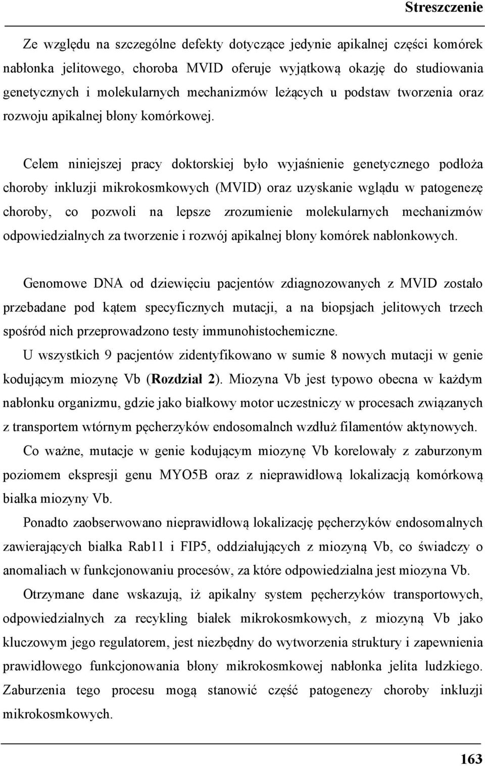 Celem niniejszej pracy doktorskiej było wyjaśnienie genetycznego podłoża choroby inkluzji mikrokosmkowych (MVID) oraz uzyskanie wglądu w patogenezę choroby, co pozwoli na lepsze zrozumienie