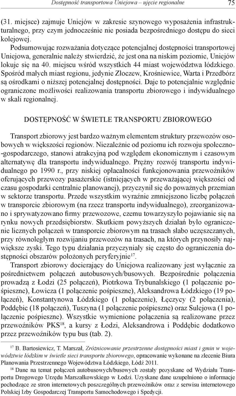 Podsumowując rozważania dotyczące potencjalnej dostępności transportowej Uniejowa, generalnie należy stwierdzić, że jest ona na niskim poziomie, Uniejów lokuje się na 40.