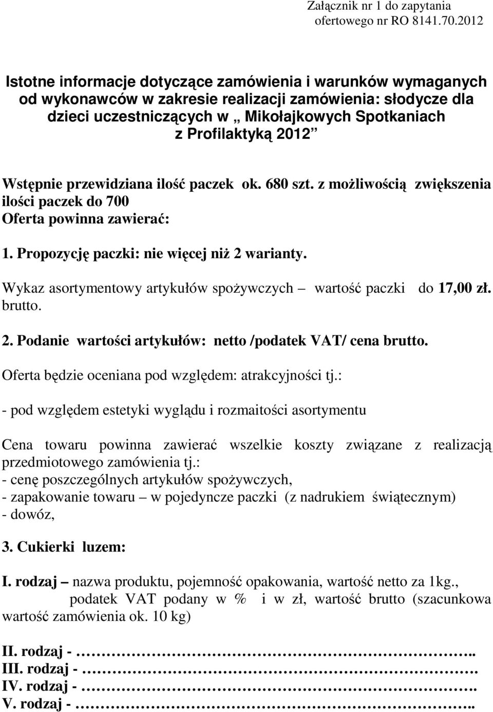 Wstępnie przewidziana ilość paczek ok. 680 szt. z możliwością zwiększenia ilości paczek do 700 Oferta powinna zawierać: 1. Propozycję paczki: nie więcej niż 2 warianty.