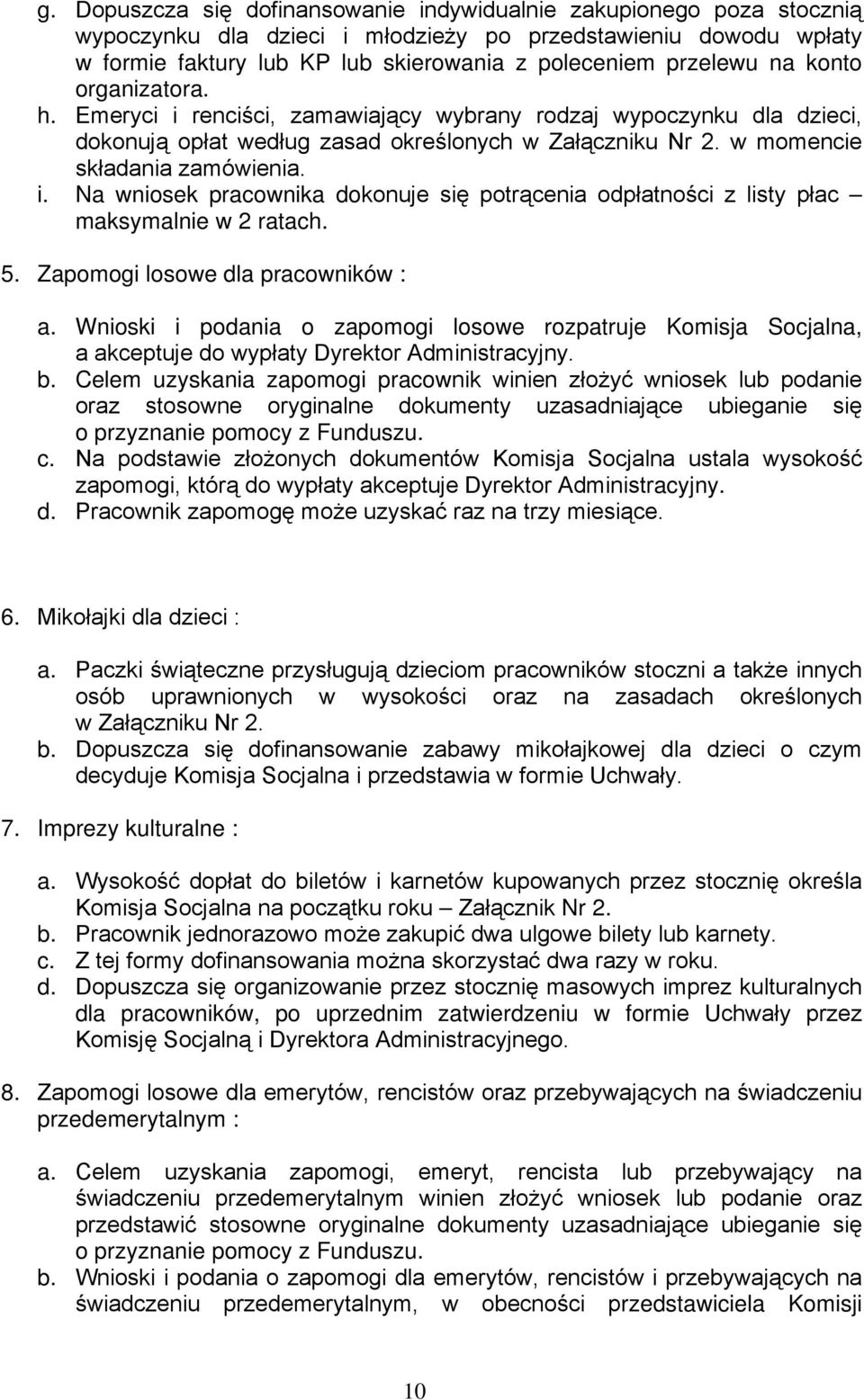 5. Zapomogi losowe dla pracowników : a. Wnioski i podania o zapomogi losowe rozpatruje Komisja Socjalna, a akceptuje do wypłaty Dyrektor Administracyjny. b.