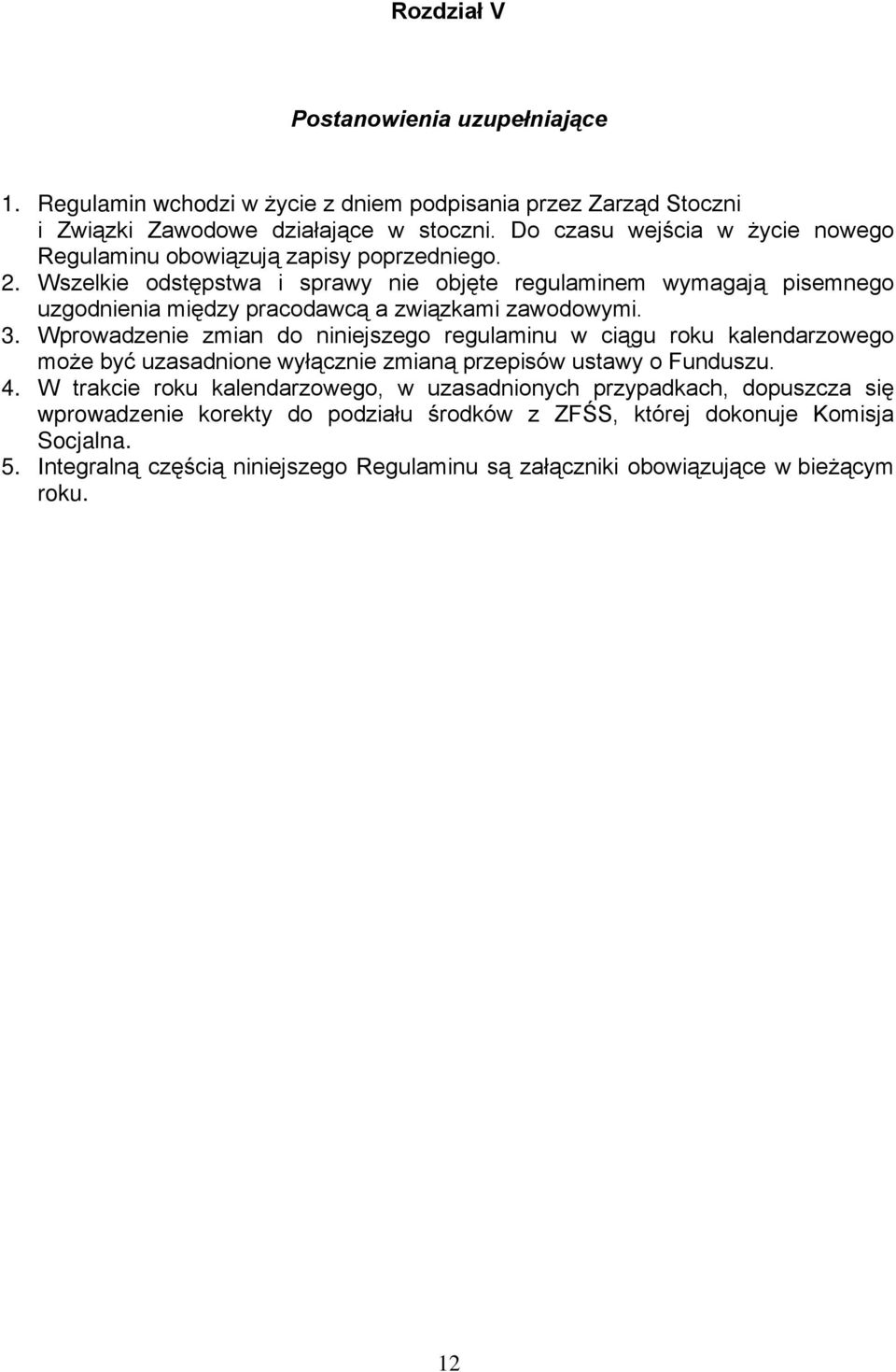 Wszelkie odstępstwa i sprawy nie objęte regulaminem wymagają pisemnego uzgodnienia między pracodawcą a związkami zawodowymi. 3.