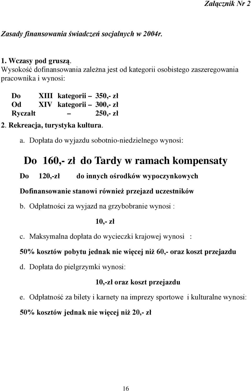 a. Dopłata do wyjazdu sobotnio-niedzielnego wynosi: Do 160,- zł do Tardy w ramach kompensaty Do 120,-zł do innych ośrodków wypoczynkowych Dofinansowanie stanowi również przejazd uczestników b.