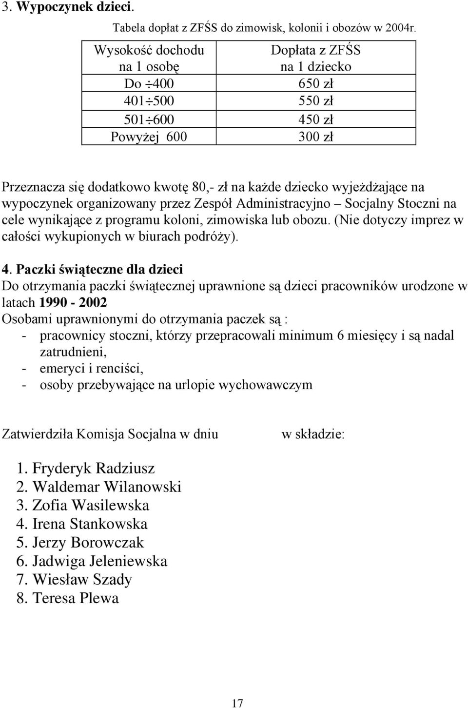 wypoczynek organizowany przez Zespół Administracyjno Socjalny Stoczni na cele wynikające z programu koloni, zimowiska lub obozu. (Nie dotyczy imprez w całości wykupionych w biurach podróży). 4.