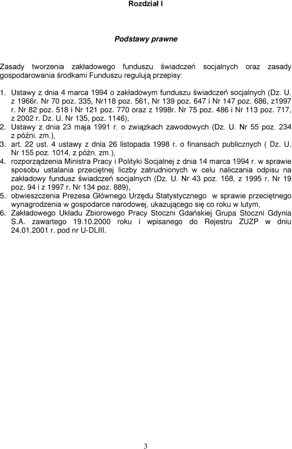 770 oraz z 1998r. Nr 75 poz. 486 i Nr 113 poz. 717, z 2002 r. Dz. U. Nr 135, poz. 1146), 2. Ustawy z dnia 23 maja 1991 r. o związkach zawodowych (Dz. U. Nr 55 poz. 234 z późni. zm.), 3. art. 22 ust.
