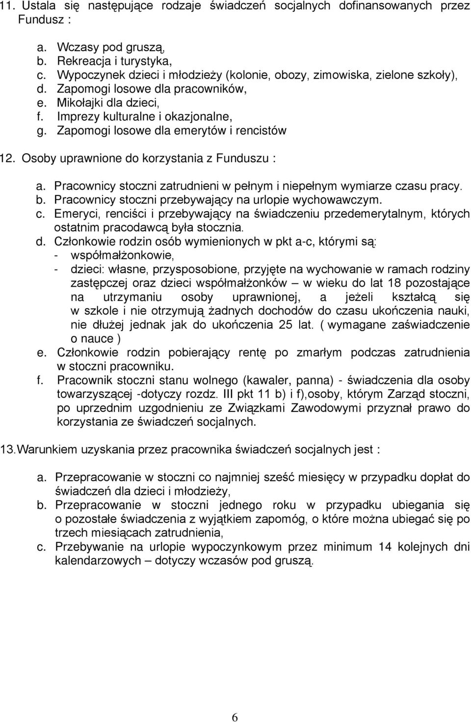 Zapomogi losowe dla emerytów i rencistów 12. Osoby uprawnione do korzystania z Funduszu : a. Pracownicy stoczni zatrudnieni w pełnym i niepełnym wymiarze czasu pracy. b.