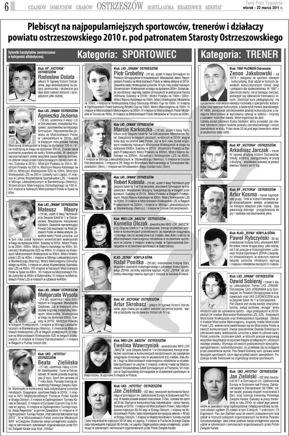 radoœci kibicom i sympatykom pi³ki no nej. Klub: LKS ORKAN OSTRZESZÓW Agnieszka Jeziorna - (18 lat), uczennica II klasy I LO w Ostrzeszowie, mieszkanka Kraszewic, absolwentka tamtejszego Gimnazjum.