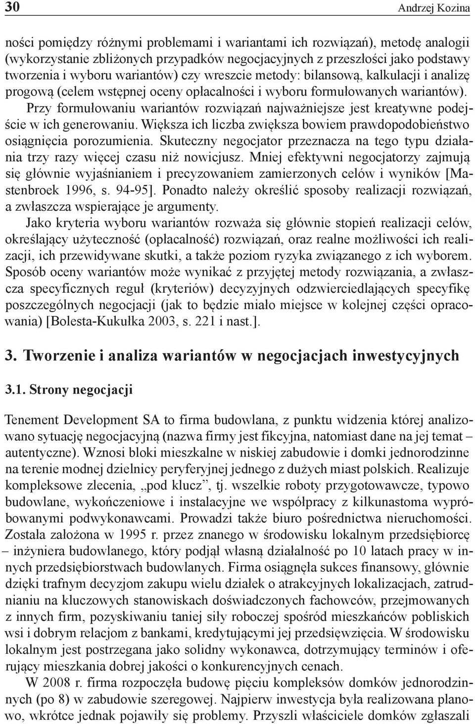 Przy formułowaniu wariantów rozwiązań najważniejsze jest kreatywne podejście w ich generowaniu. Większa ich liczba zwiększa bowiem prawdopodobieństwo osiągnięcia porozumienia.