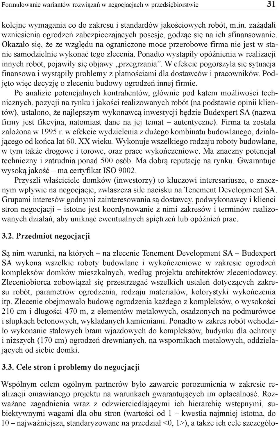Okazało się, że ze względu na ograniczone moce przerobowe firma nie jest w stanie samodzielnie wykonać tego zlecenia.