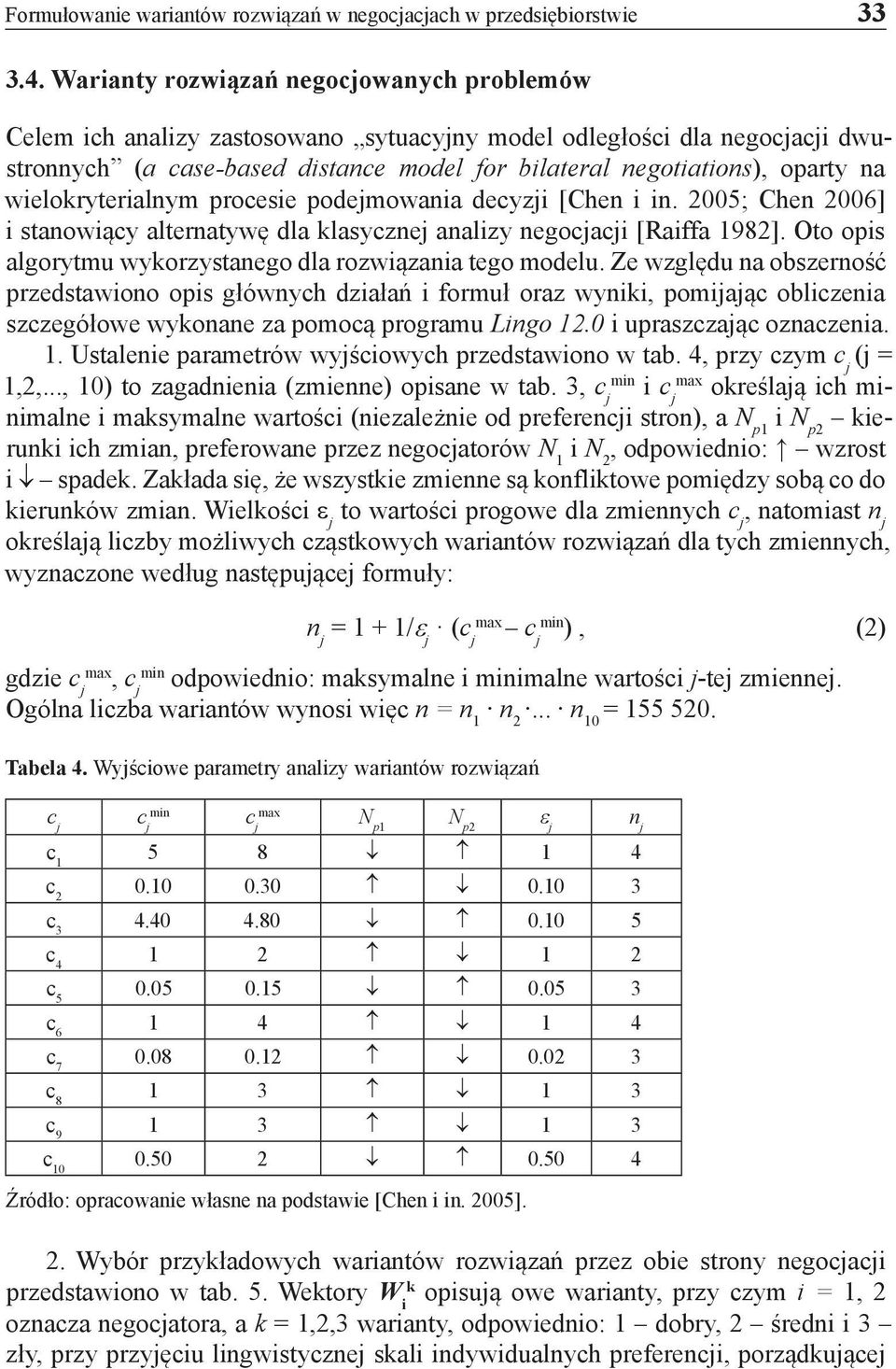 wielokryterialnym procesie podejmowania decyzji [Chen i in. 2005; Chen 2006] i stanowiący alternatywę dla klasycznej analizy negocjacji [Raiffa 1982].
