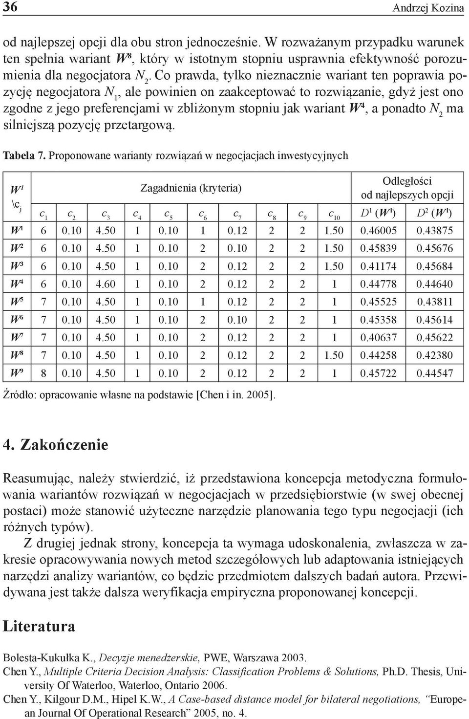 Co prawda, tylko nieznacznie wariant ten poprawia pozycję negocjatora N 1, ale powinien on zaakceptować to rozwiązanie, gdyż jest ono zgodne z jego preferencjami w zbliżonym stopniu jak wariant W 4,