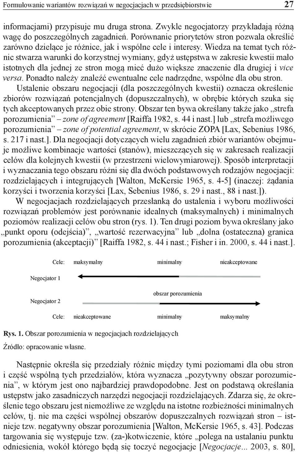 Wiedza na temat tych różnic stwarza warunki do korzystnej wymiany, gdyż ustępstwa w zakresie kwestii mało istotnych dla jednej ze stron mogą mieć dużo większe znaczenie dla drugiej i vice versa.