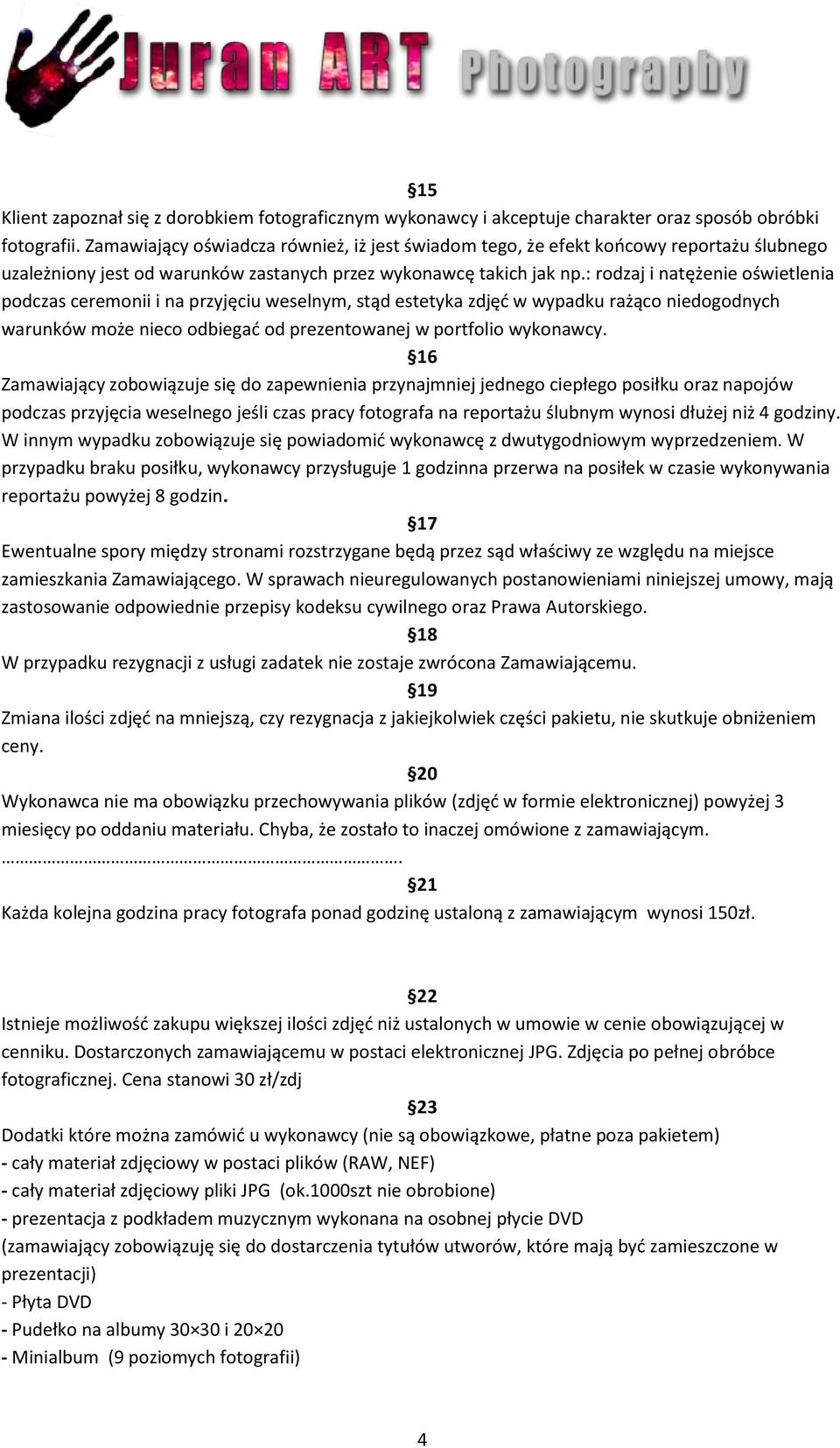 : rodzaj i natężenie oświetlenia podczas ceremonii i na przyjęciu weselnym, stąd estetyka zdjęd w wypadku rażąco niedogodnych warunków może nieco odbiegad od prezentowanej w portfolio wykonawcy.