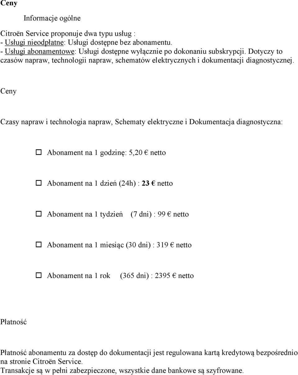 Ceny Czasy napraw i technologia napraw, Schematy elektryczne i Dokumentacja diagnostyczna: Abonament na 1 godzinę: 5,20 netto Abonament na 1 dzień (24h) : 23 netto Abonament na 1 tydzień (7 dni) :