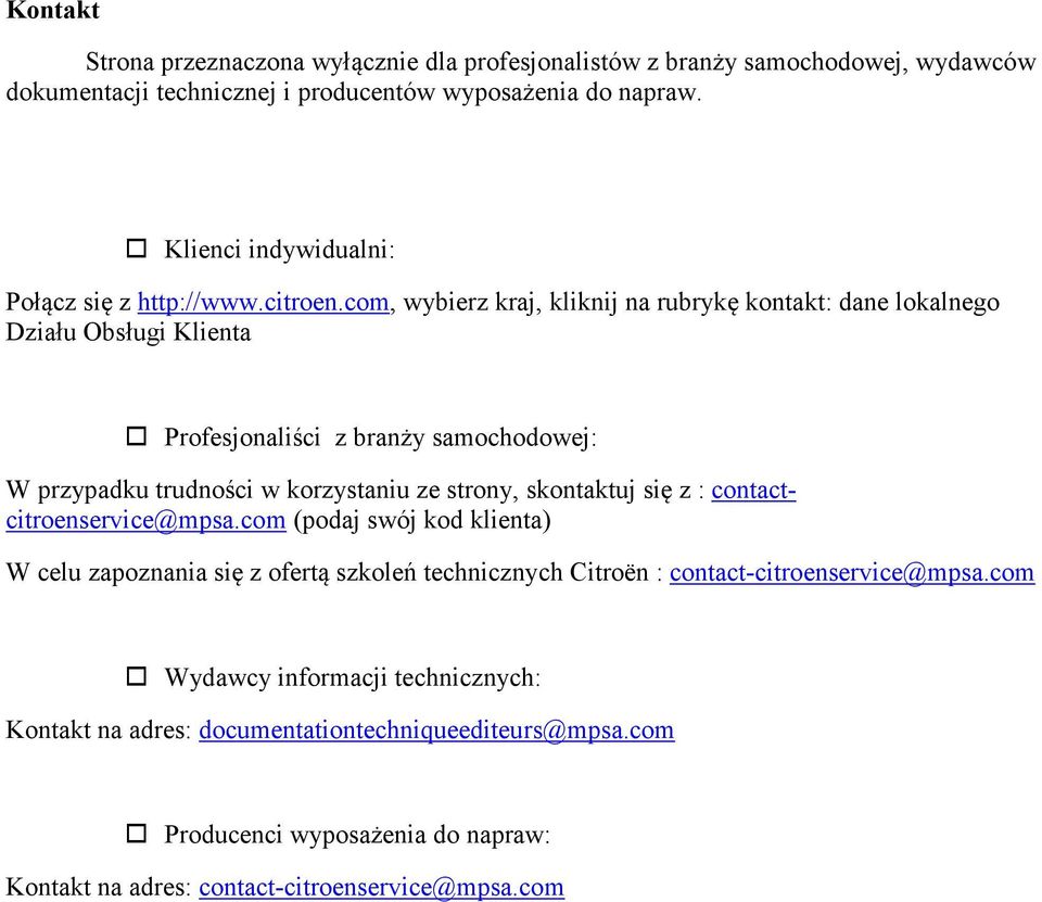 com, wybierz kraj, kliknij na rubrykę kontakt: dane lokalnego Działu Obsługi Klienta Profesjonaliści z branży samochodowej: W przypadku trudności w korzystaniu ze strony,