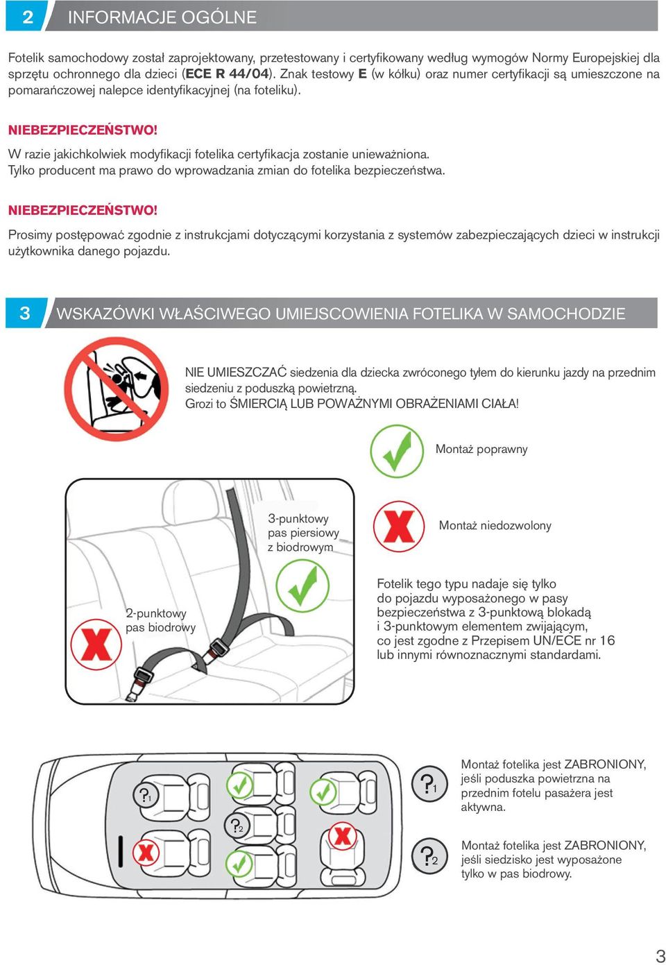 W razie jakichkolwiek modyfikacji fotelika certyfikacja zostanie unieważniona. Tylko producent ma prawo do wprowadzania zmian do fotelika bezpieczeństwa. NIEBEZPIECZEŃSTWO!
