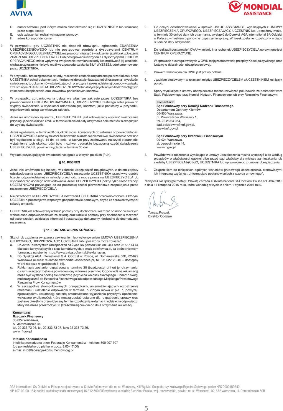 jeżeli brak zgłoszenia ZDARZENIA UBEZPIECZENIOWEGO lub postępowanie niezgodnie z dyspozycjami CENTRUM OPERACYJNEGO miało wpływ na zwiększenie rozmiaru szkody lub możliwość jej ustalenia, chyba że