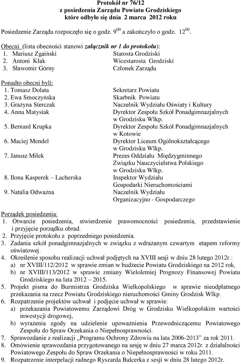 Tomasz Dolata Sekretarz Powiatu 2. Ewa Smoczyńska Skarbnik Powiatu 3. Grażyna Sterczak Naczelnik Wydziału Oświaty i Kultury 4. Anna Matysiak Dyrektor Zespołu Szkół Ponadgimnazjalnych w Grodzisku Wlkp.