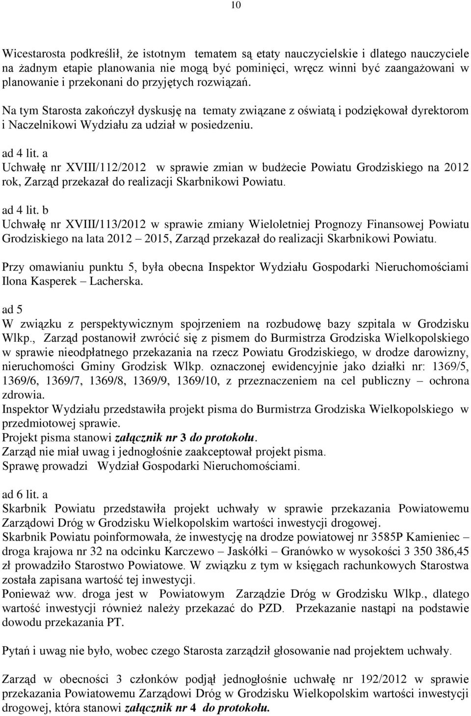 a Uchwałę nr XVIII/112/2012 w sprawie zmian w budżecie Powiatu Grodziskiego na 2012 rok, Zarząd przekazał do realizacji Skarbnikowi Powiatu. ad 4 lit.