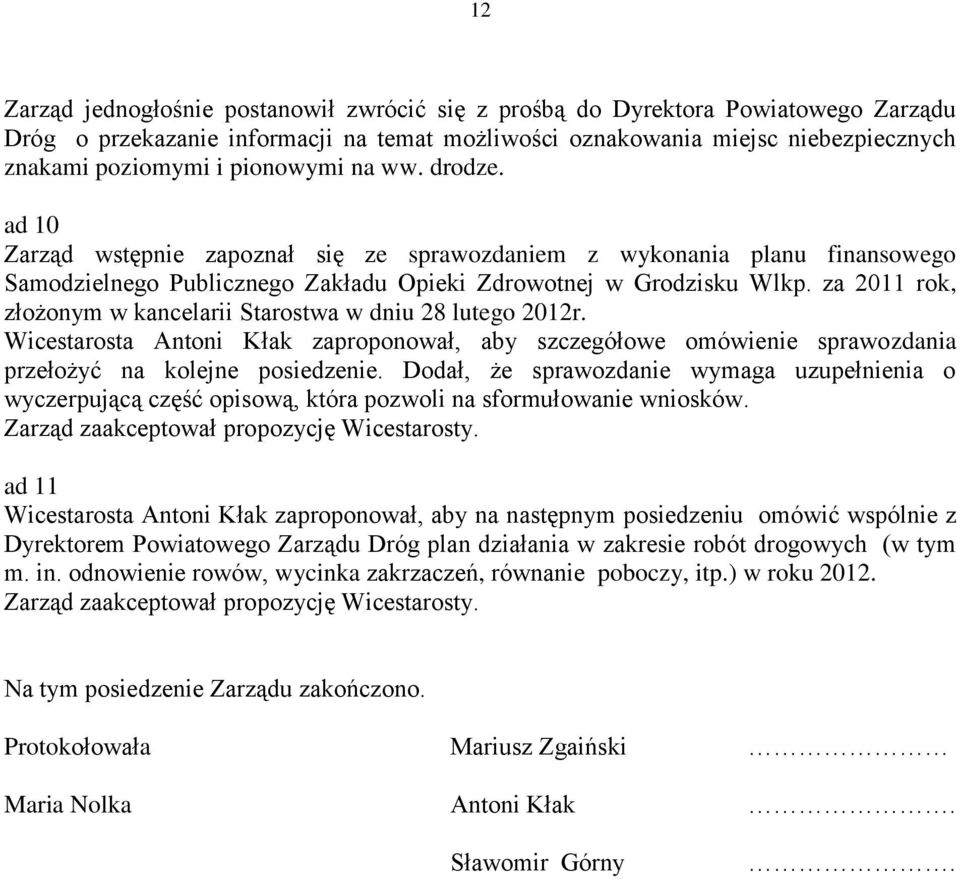za 2011 rok, złożonym w kancelarii Starostwa w dniu 28 lutego 2012r. Wicestarosta Antoni Kłak zaproponował, aby szczegółowe omówienie sprawozdania przełożyć na kolejne posiedzenie.