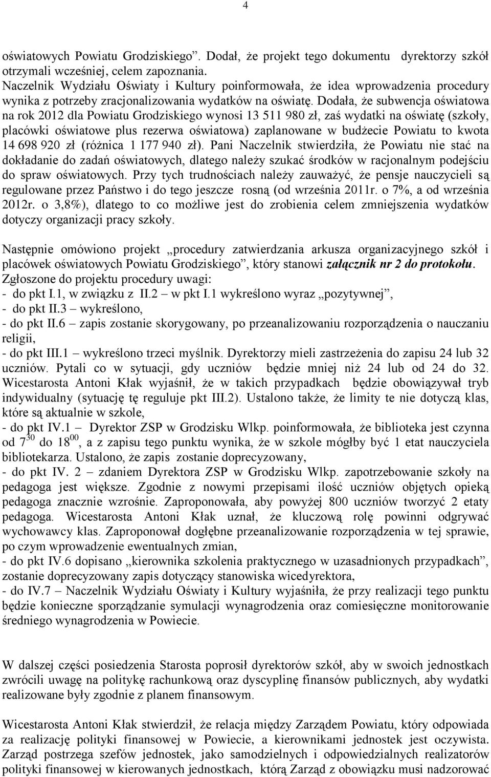 Dodała, że subwencja oświatowa na rok 2012 dla Powiatu Grodziskiego wynosi 13 511 980 zł, zaś wydatki na oświatę (szkoły, placówki oświatowe plus rezerwa oświatowa) zaplanowane w budżecie Powiatu to
