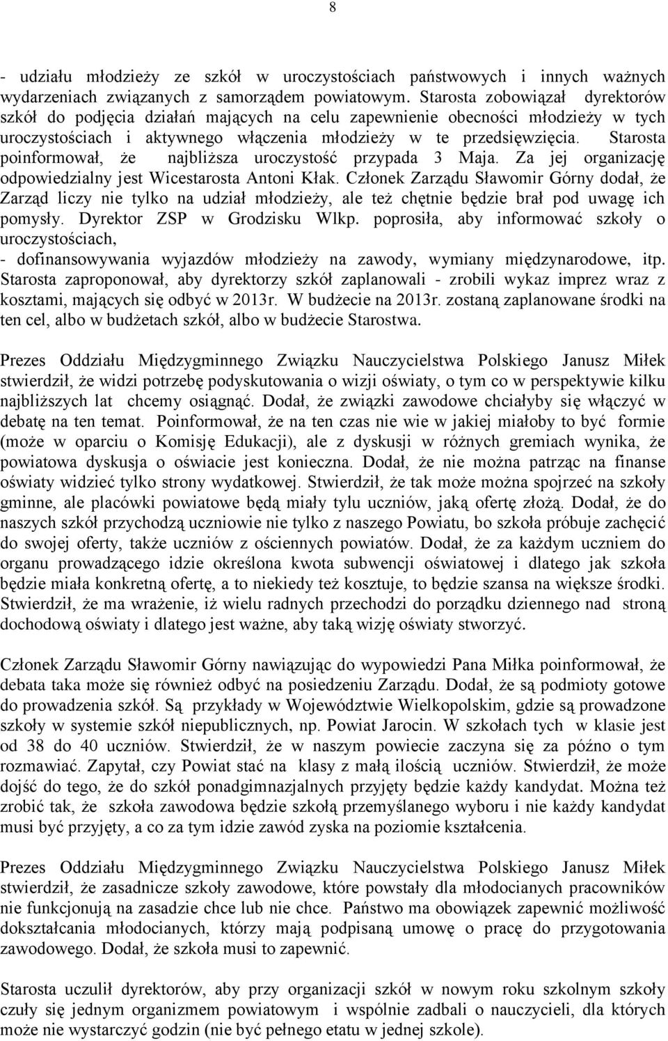 Starosta poinformował, że najbliższa uroczystość przypada 3 Maja. Za jej organizację odpowiedzialny jest Wicestarosta Antoni Kłak.