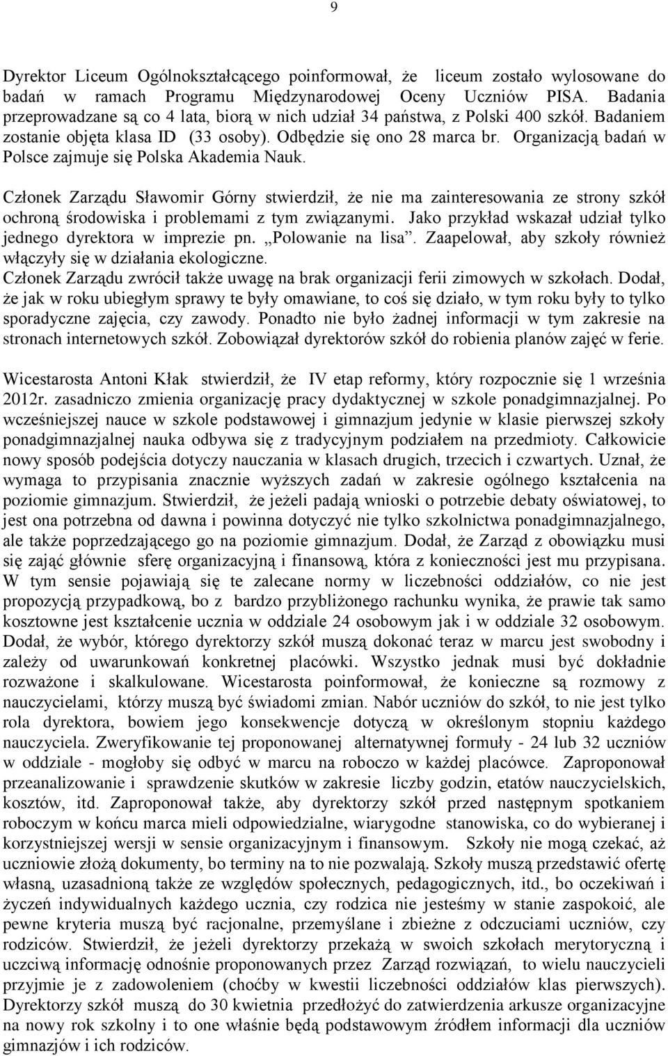 Organizacją badań w Polsce zajmuje się Polska Akademia Nauk. Członek Zarządu Sławomir Górny stwierdził, że nie ma zainteresowania ze strony szkół ochroną środowiska i problemami z tym związanymi.