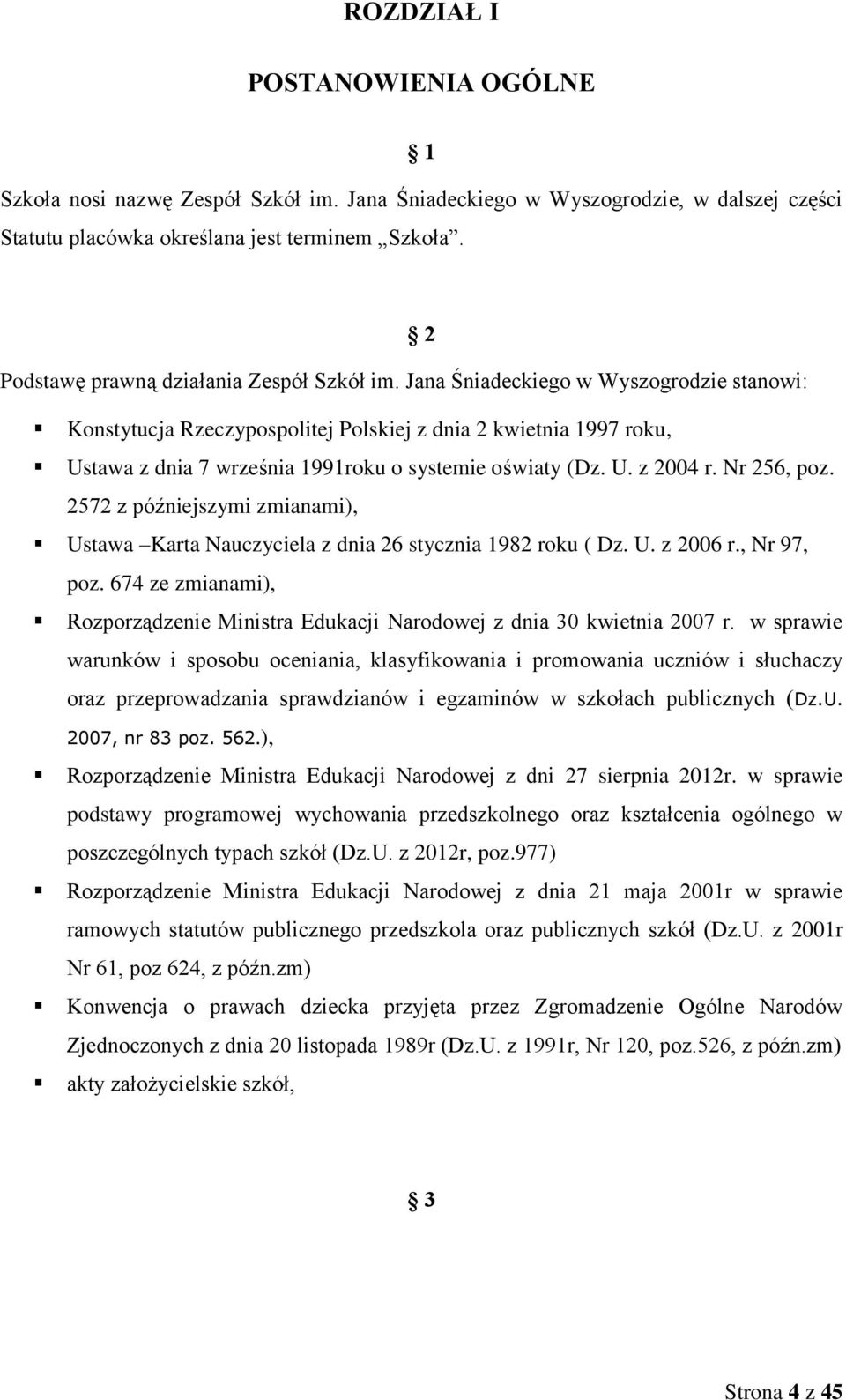 Jana Śniadeckiego w Wyszogrodzie stanowi: Konstytucja Rzeczypospolitej Polskiej z dnia 2 kwietnia 1997 roku, Ustawa z dnia 7 września 1991roku o systemie oświaty (Dz. U. z 2004 r. Nr 256, poz.