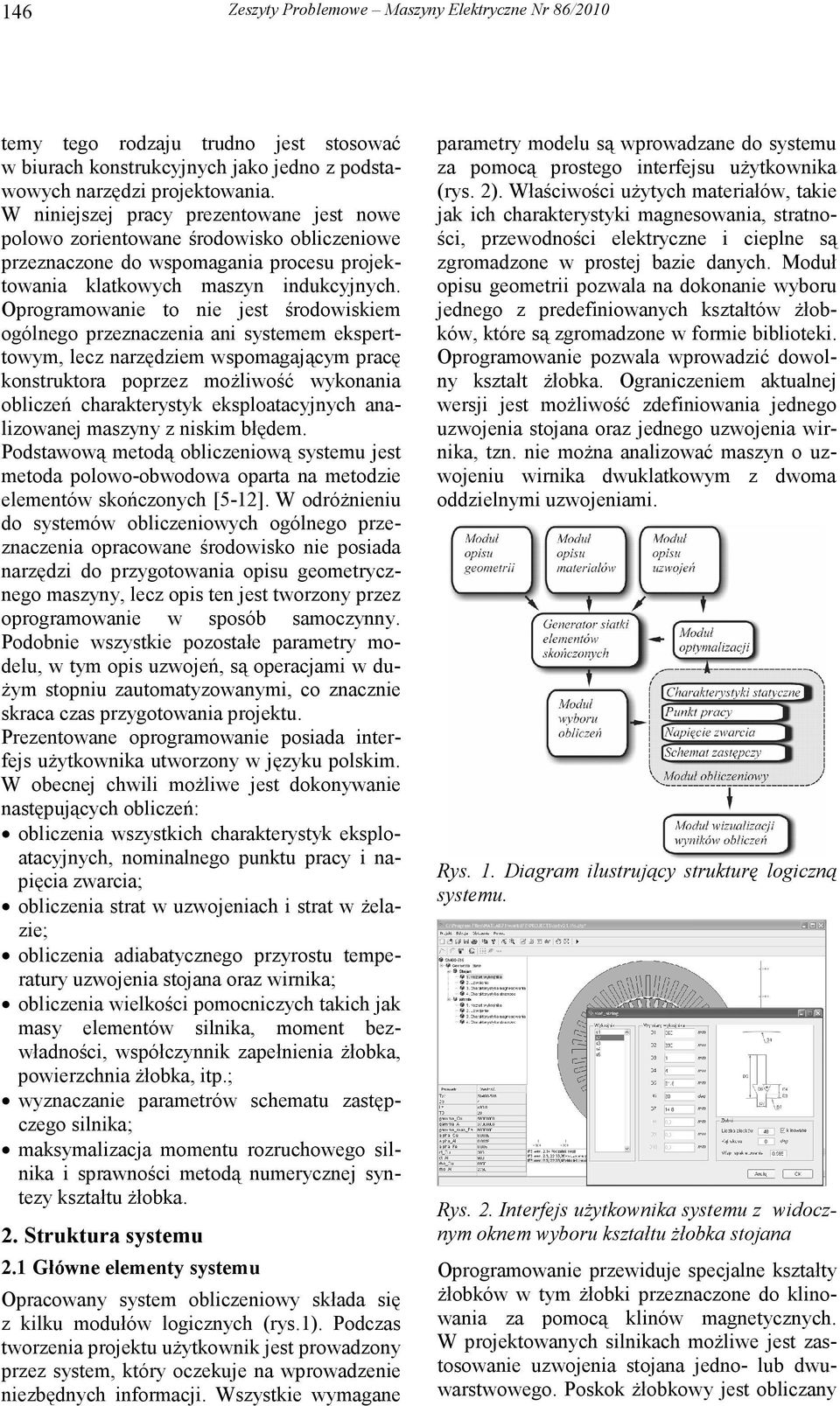 Oprogramowanie to nie jest środowiskiem ogólnego przeznaczenia ani systemem eksperttowym, lecz narzędziem wspomagającym pracę konstruktora poprzez moŝliwość wykonania obliczeń charakterystyk