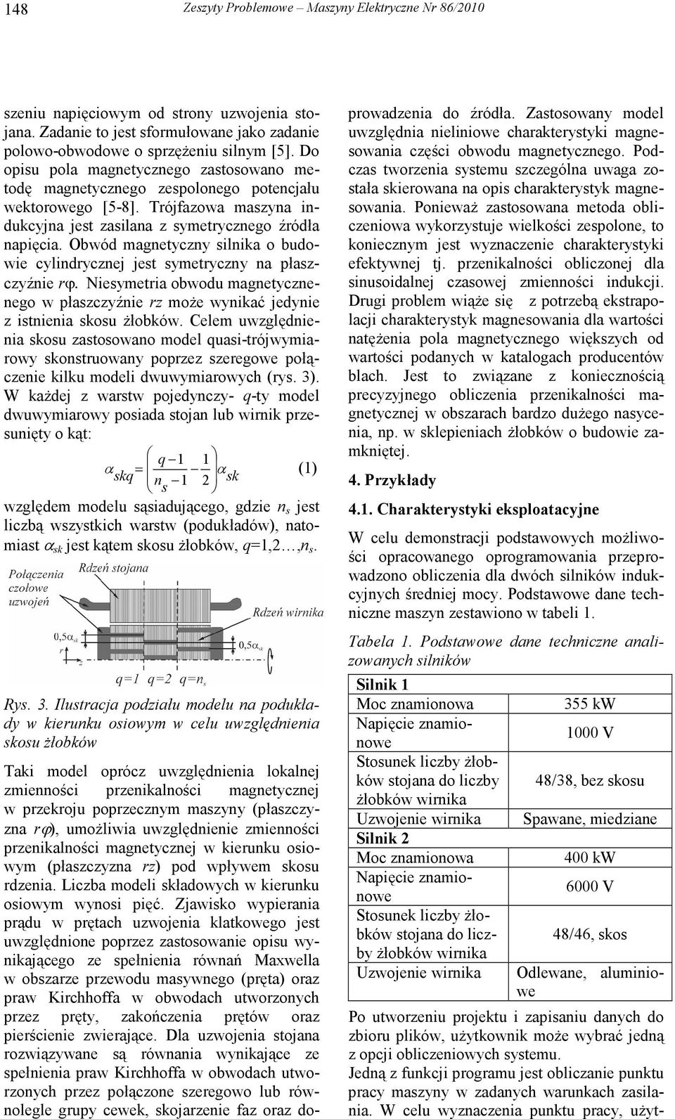 Obwód magnetyczny silnika o budowie cylindrycznej jest symetryczny na płaszczyźnie rϕ. Niesymetria obwodu magnetycznenego w płaszczyźnie rz moŝe wynikać jedynie z istnienia skosu Ŝłobków.