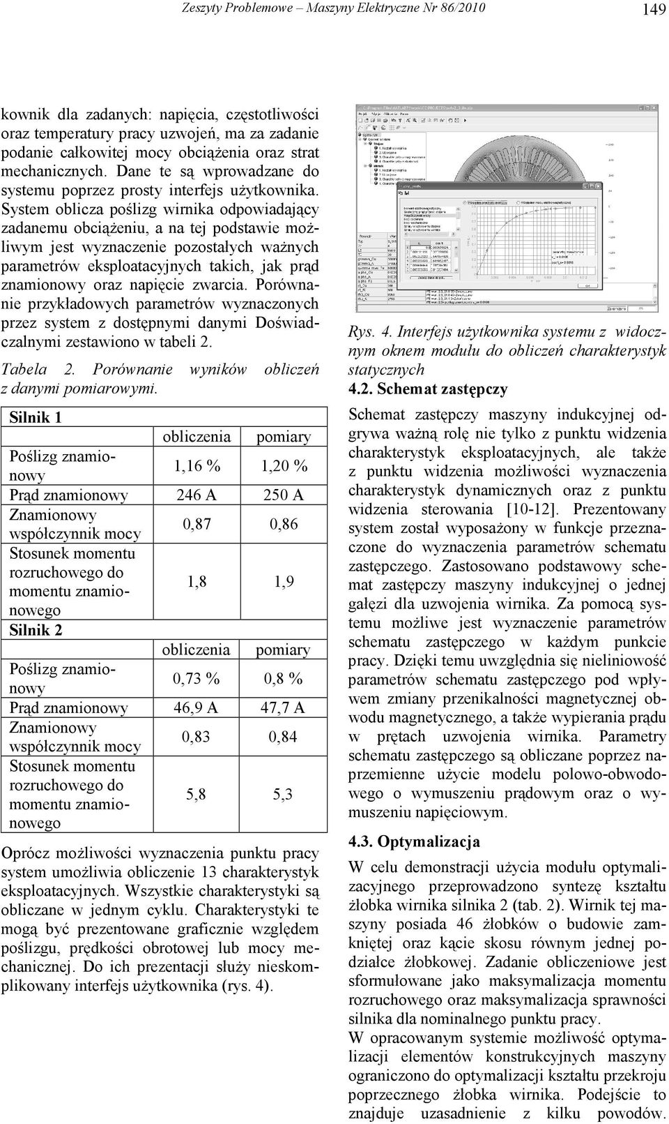 System oblicza poślizg wirnika odpowiadający zadanemu obciąŝeniu, a na tej podstawie moŝliwym jest wyznaczenie pozostałych waŝnych parametrów eksploatacyjnych takich, jak prąd znamionowy oraz