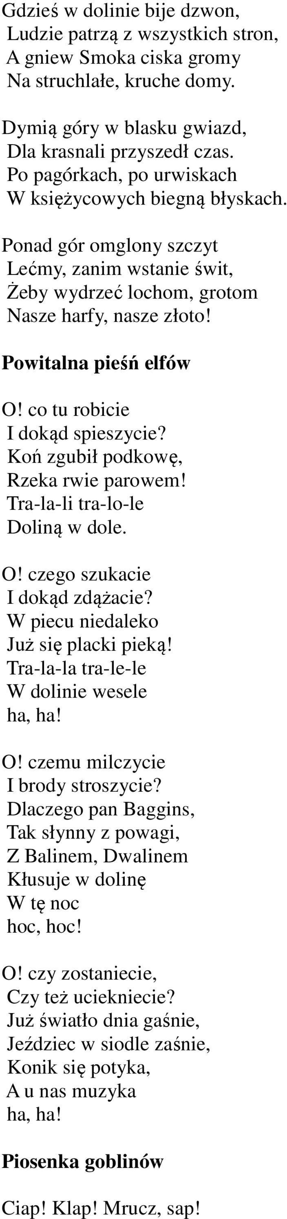 co tu robicie I dokąd spieszycie? Koń zgubił podkowę, Rzeka rwie parowem! Tra-la-li tra-lo-le Doliną w dole. O! czego szukacie I dokąd zdążacie? W piecu niedaleko Już się placki pieką!