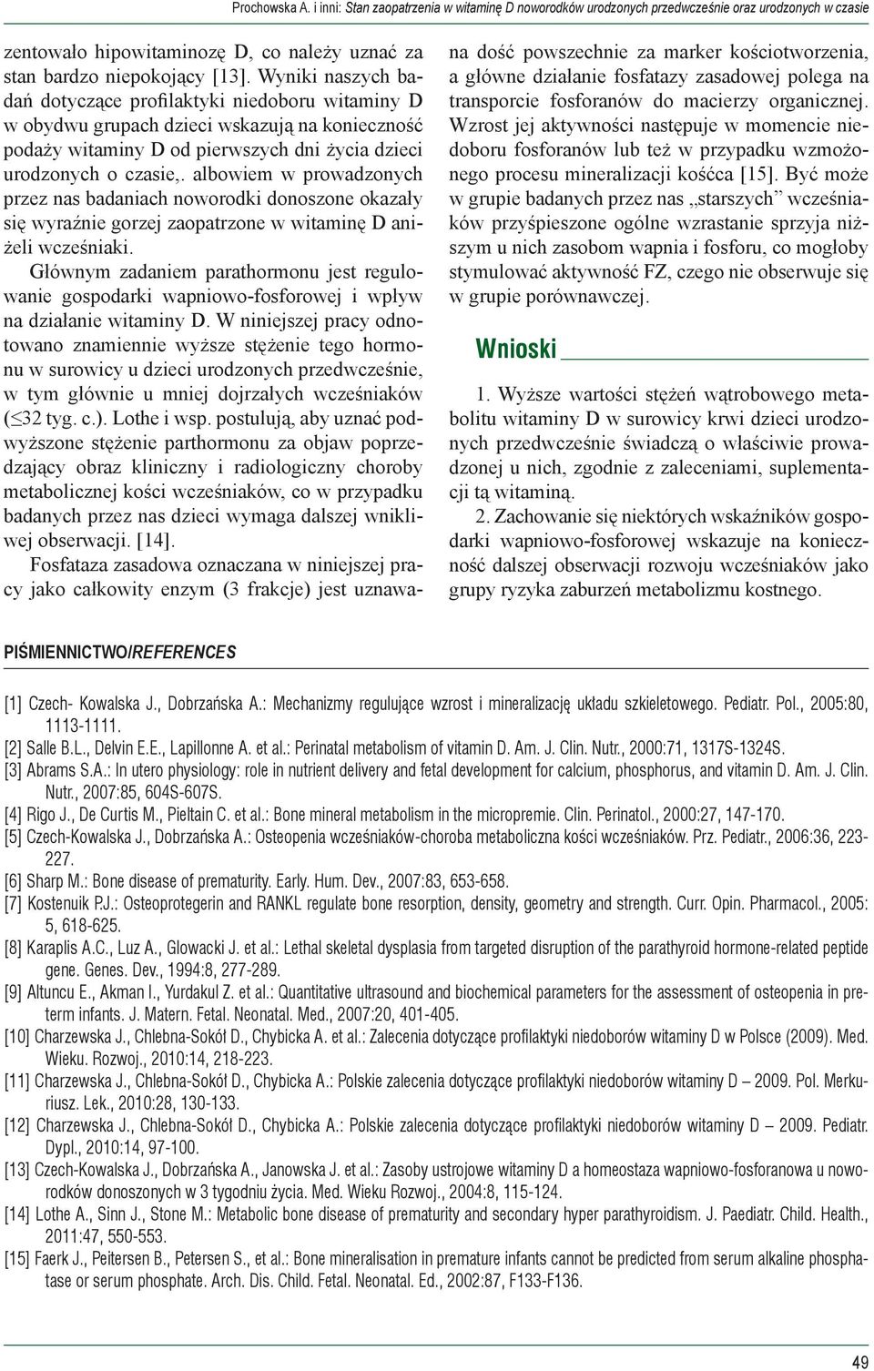 albowiem w prowadzonych przez nas badaniach noworodki donoszone okazały się wyraźnie gorzej zaopatrzone w witaminę D aniżeli wcześniaki.