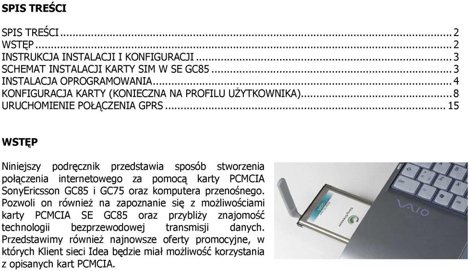 .. 15 WSTĘP Niniejszy podręcznik przedstawia sposób stworzenia połączenia internetowego za pomocą karty PCMCIA SonyEricsson GC85 i GC75 oraz komputera przenośnego.