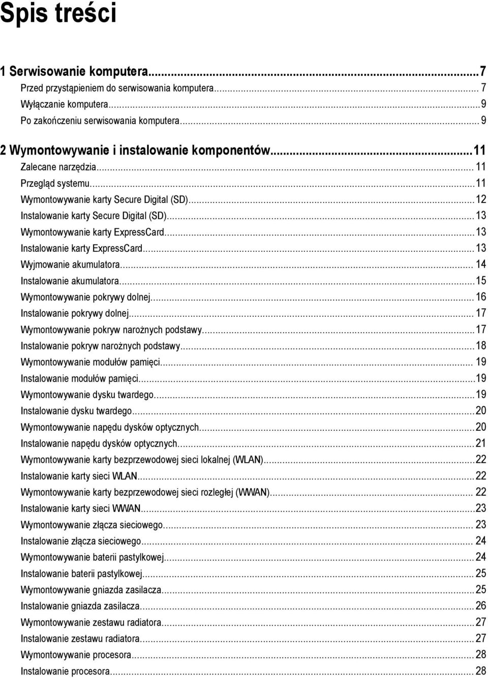 ..13 Wymontowywanie karty ExpressCard...13 Instalowanie karty ExpressCard...13 Wyjmowanie akumulatora... 14 Instalowanie akumulatora...15 Wymontowywanie pokrywy dolnej... 16 Instalowanie pokrywy dolnej.