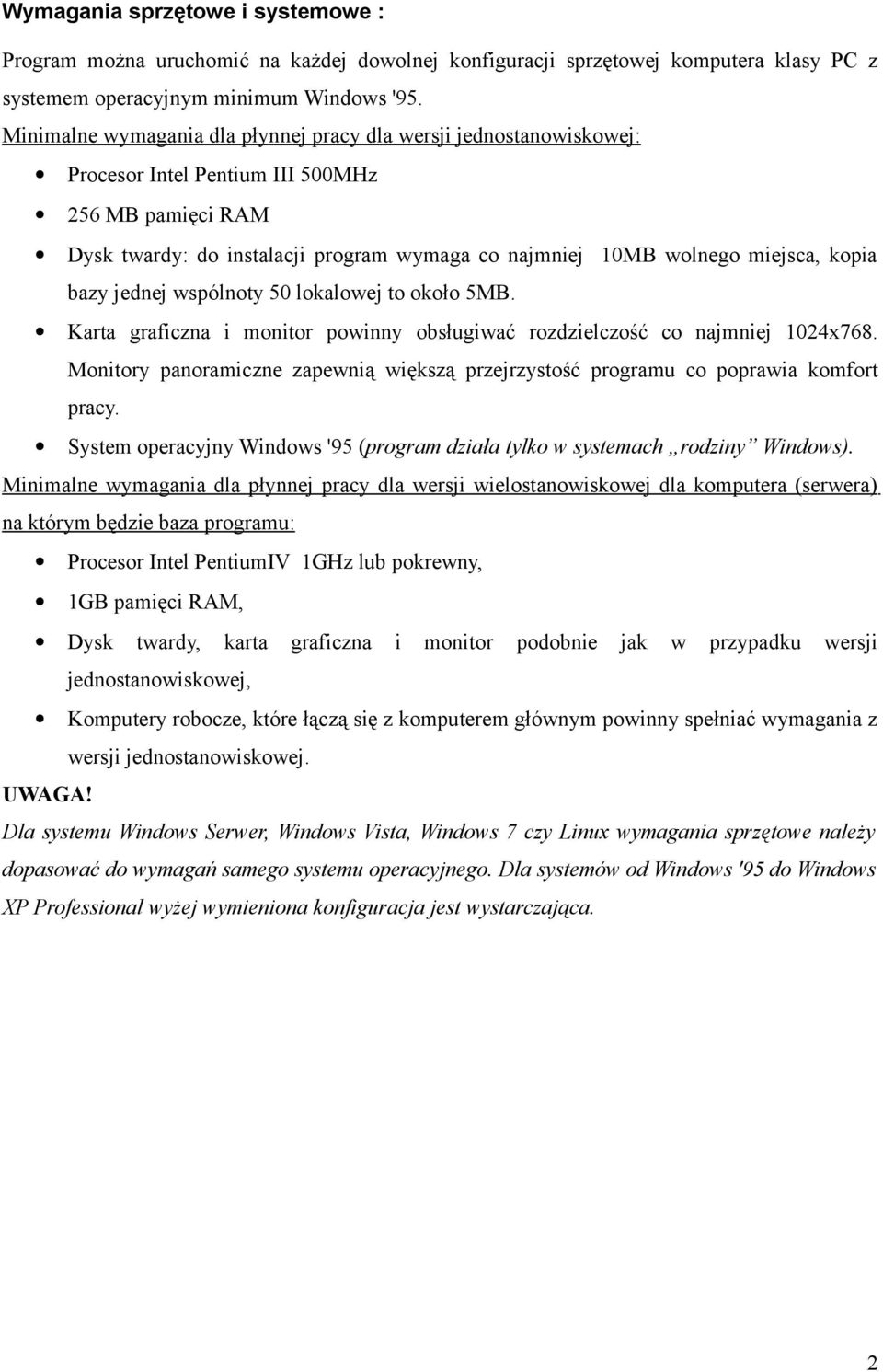 kopia bazy jednej wspólnoty 50 lokalowej to około 5MB. Karta graficzna i monitor powinny obsługiwać rozdzielczość co najmniej 1024x768.