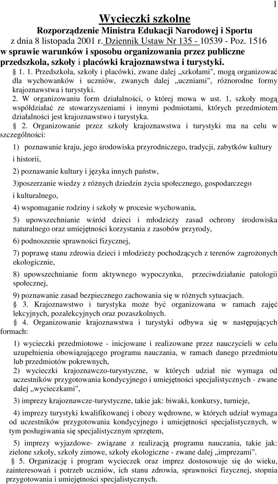 1. Przedszkola, szkoły i placówki, zwane dalej szkołami", mogą organizować dla wychowanków i uczniów, zwanych dalej uczniami", różnorodne formy krajoznawstwa i turystyki. 2.