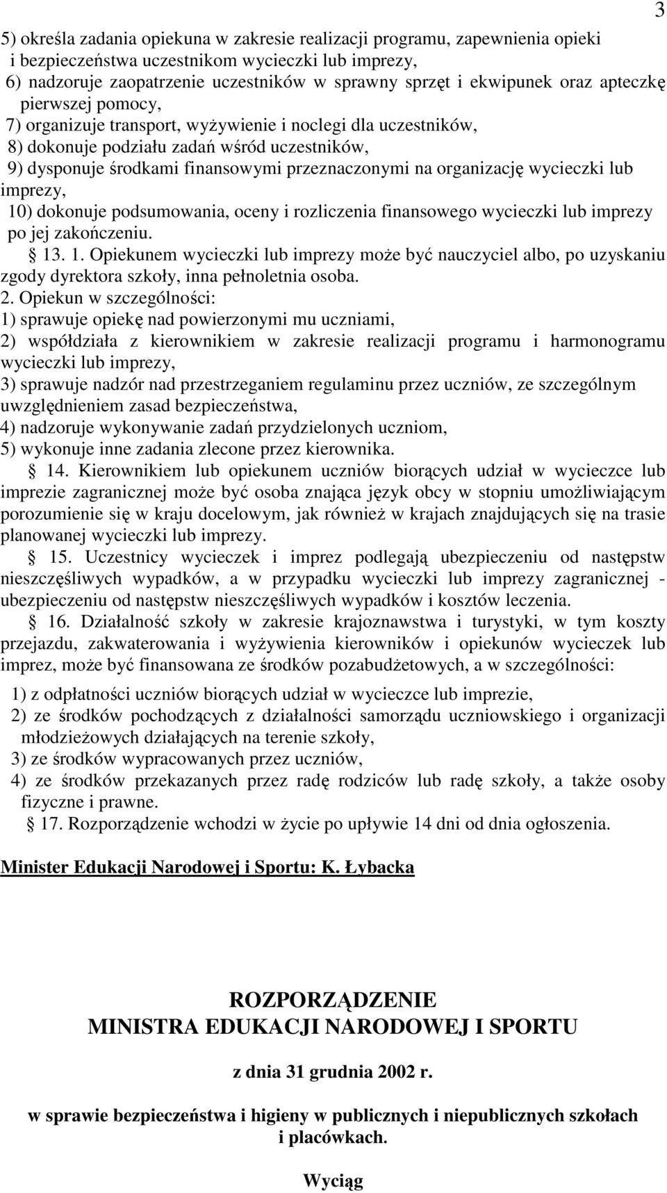 organizację wycieczki lub imprezy, 10) dokonuje podsumowania, oceny i rozliczenia finansowego wycieczki lub imprezy po jej zakończeniu. 13. 1. Opiekunem wycieczki lub imprezy może być nauczyciel albo, po uzyskaniu zgody dyrektora szkoły, inna pełnoletnia osoba.