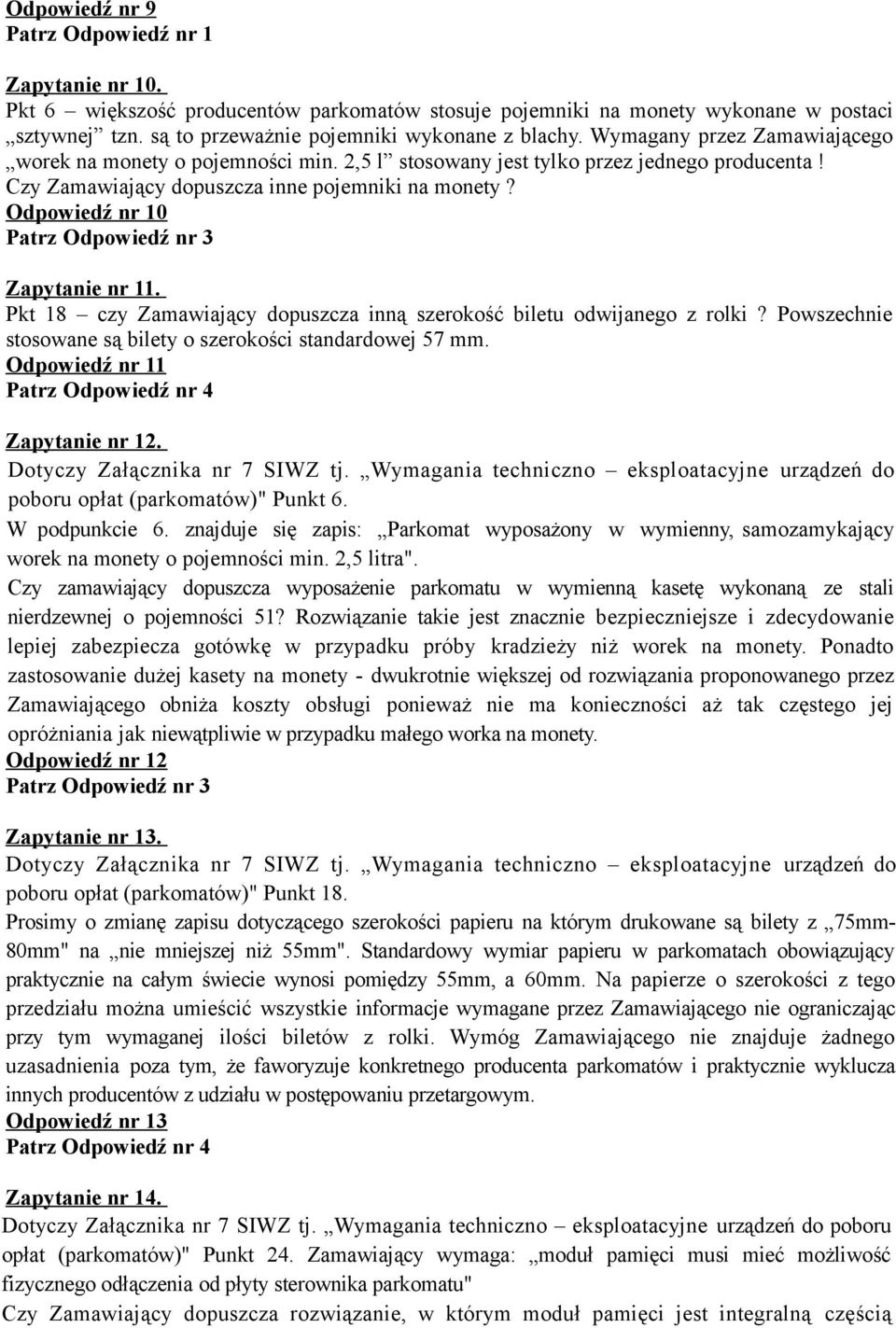 Odpowiedź nr 10 Patrz Odpowiedź nr 3 Zapytanie nr 11. Pkt 18 czy Zamawiający dopuszcza inną szerokość biletu odwijanego z rolki? Powszechnie stosowane są bilety o szerokości standardowej 57 mm.